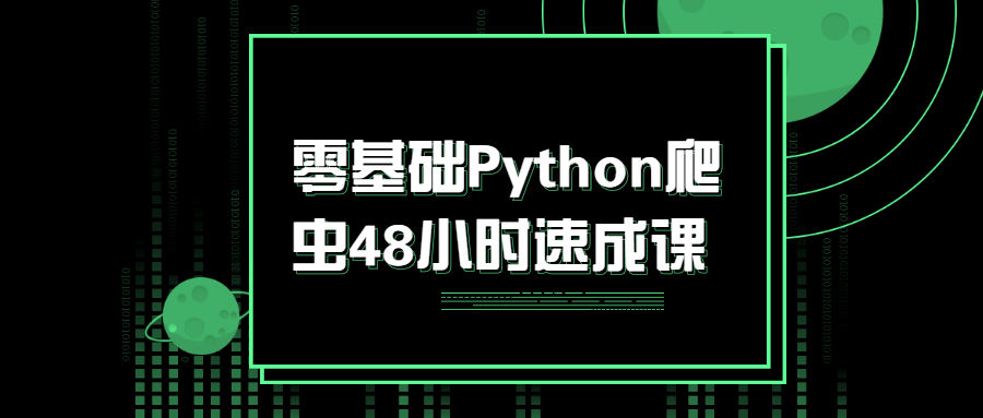零基础Python爬虫48小时速成课：入门至精通，掌握初级爬虫知识体系！